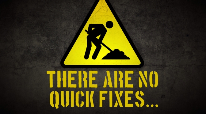 There are no ‘quick fixes’…